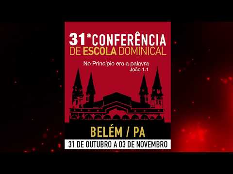 31ª CONFERÊNCIA DE ESCOLA DOMINICAL DA CPAD - BELÉM/PA