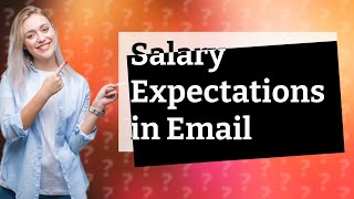 How do you answer salary expectations in an email?