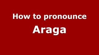 How to pronounce Araga