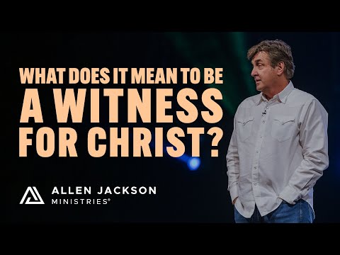 What Does It Mean to Be a Witness for Christ? | Allen Jackson Ministries