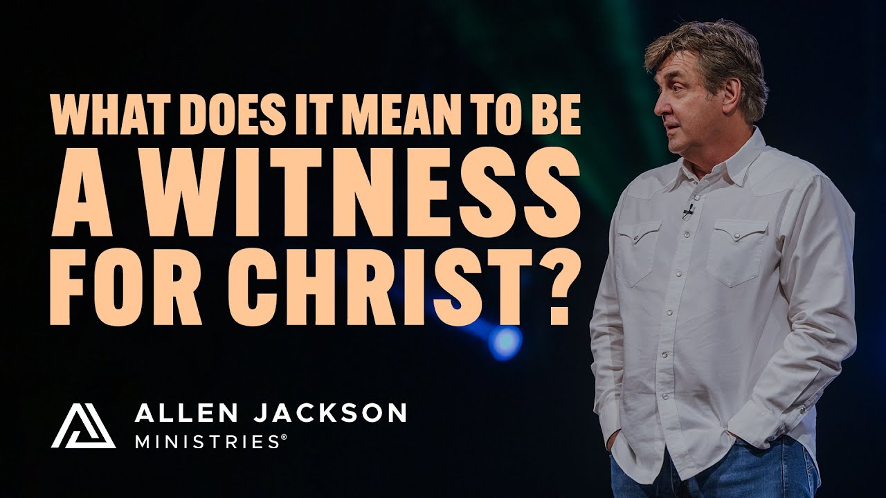What Does It Mean to Be a Witness for Christ? | Allen Jackson Ministries
