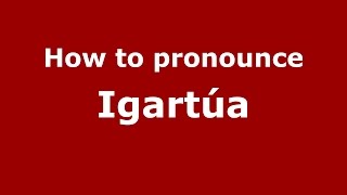 How to pronounce Igart&uacute;a