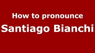 How to pronounce Santiago Bianchi