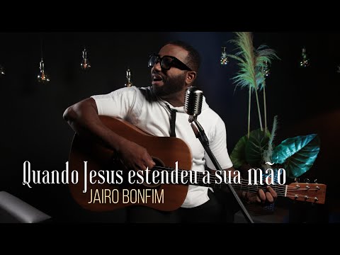 Jairo Bonfim - Quando Jesus Estendeu a Sua Mão (Mattos Nascimento)
