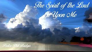 "The Spirit of the Lord is Upon Me" - Pastor Philip Bridges