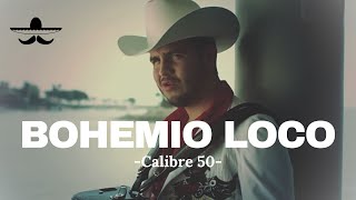 Calibre 50 - Bohemio Loco (LETRA)