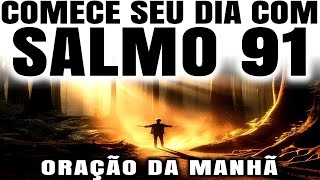 ORAÇÃO DA MANHÃ COM O SALMO 91 PARA COMEÇAR O SEU DIA
