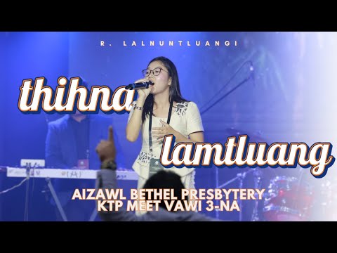 R. LALNUNTLUANGI | THIHNA LAMTLUANG | AIZAWL BETHEL PRESBYTERY KTP MEET VAWI 3-NA 2025 | CONCERT