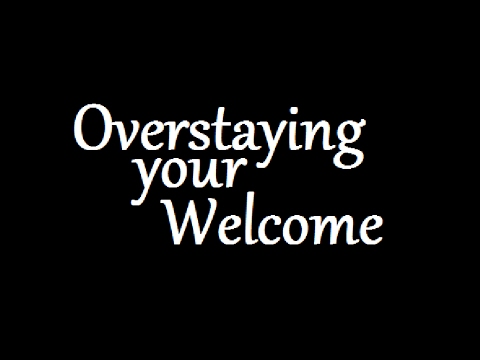 Overstaying Your Welcome