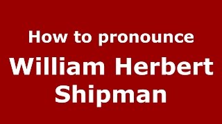 How to pronounce William Herbert Shipman