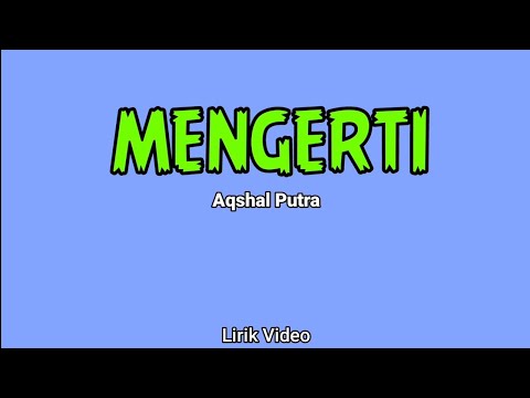 Mengerti - Aqshal Putra (Lirik)