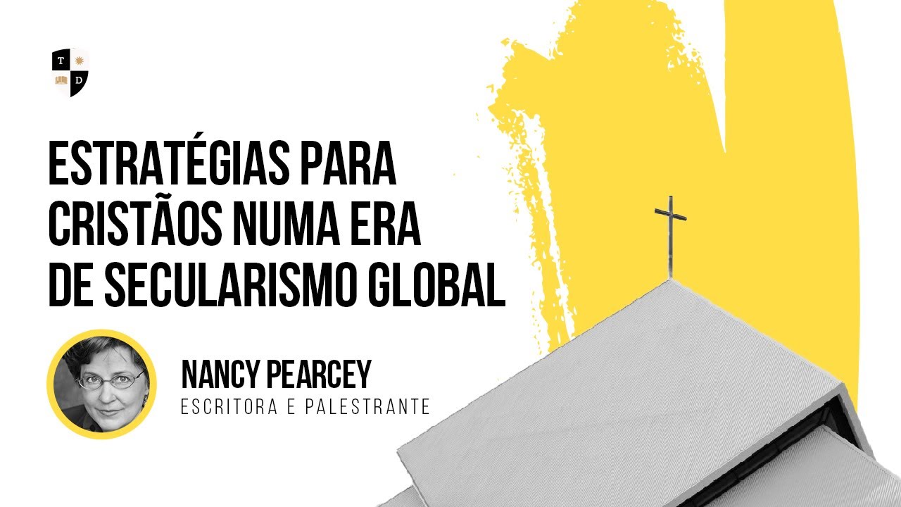 Estratégias para Cristãos numa Era de Secularismo Global - Nancy Pearcey