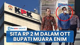 Uang Nyaris Rp 2 M Disita dalam OTT Bupati Muara Enim, Ditampung di Sejumlah Rekening Termasuk OB
