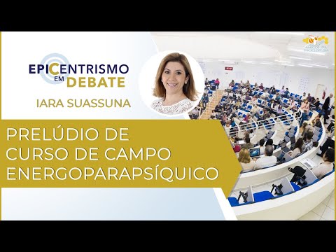 Epicentrismo em Debate 123 - Prelúdio de Curso de Campo Energoparapsíquico (Interassistenciologia)