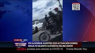 PN suspende agentes por actuación donde resultó muerto supuesto delincuente