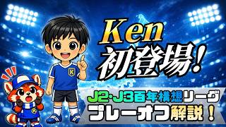 【Ken初登場】J2･J3百年構想リーグのプレーオフをわかりやすく紹介！