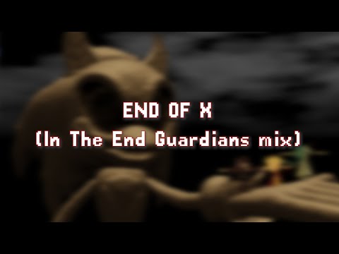 END OF X (In The End Guardians mix)