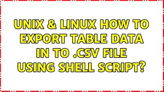 Unix & Linux: How to export table data in to .csv file using shell script?