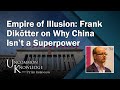 Empire Of Illusion Frank Dikötter On Why China Isn T A Superpower Uncommon Knowledge