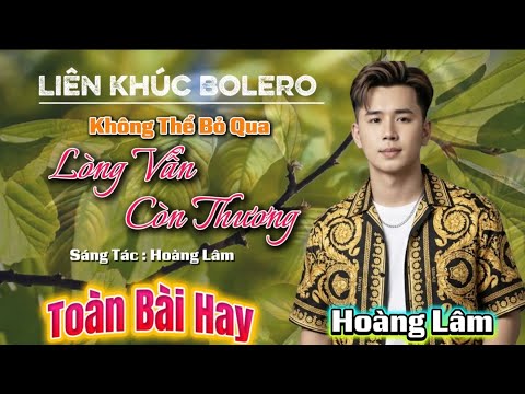 Liên Khúc Bolero Không Thể Bỏ Qua 2026 |  Lòng Vẫn Còn Thương | Hoàng Lâm