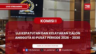 KOMISI I DPR RI UJI KEPATUTAN DAN KELAYAKAN CALON ANGGOTA KI PUSAT PERIODE 2026 - 2030