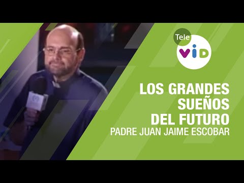Where are the great dreams of the future, Father Juan Jaime Escobar - Tele VID