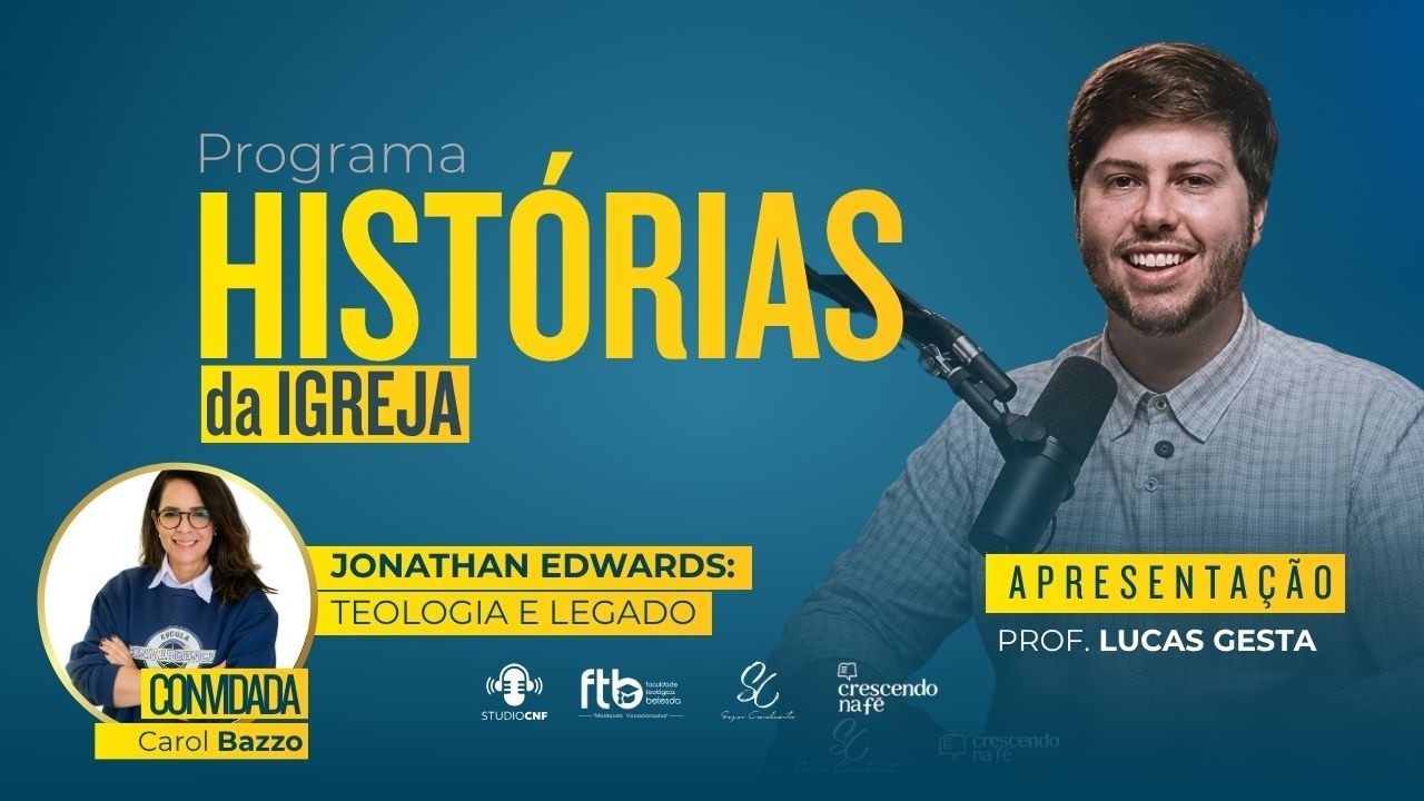 Jonathan Edwards: Teologia e Legado  - Histórias da Igreja com Carol Bazzo