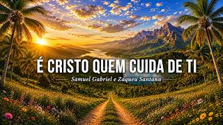 É CRISTO QUEM CUIDA DE TI - Samuel Gabriel & Zaqueu Santana - Hino 332