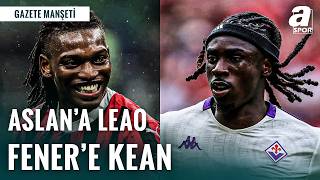Galatasaray’dan Leao’ya Teklif Fenerbahçe’den Moise Kean Bombası