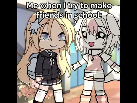 [👭] Me when I try to make friends in school: / Gacha Life Meme Trend 🏫