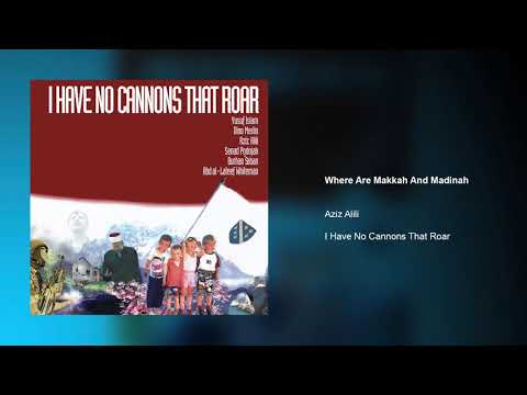 Aziz Alili - Where Are Makkah And Madinah | I Have No Cannons That Roar