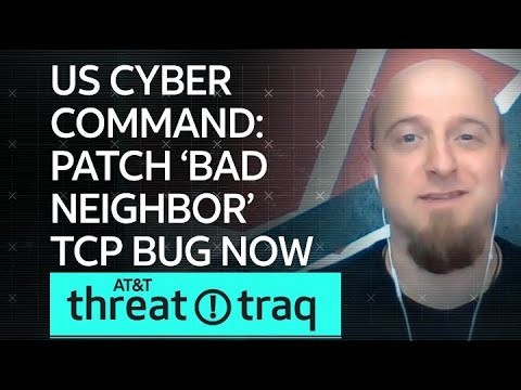 US Cyber Command: Patch ‘Bad Neighbor’ TCP Bug Now| AT&amp;T ThreatTraq