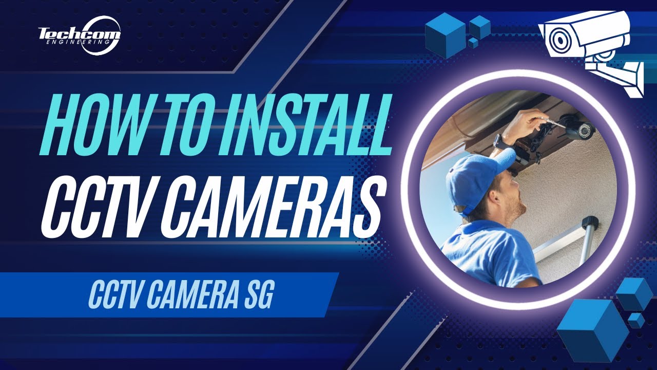 How to Install CCTV Cameras | CCTV Camera Singapore | Techcom Engineering Pte. Ltd