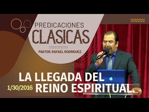 La llegada del reino espiritual. Pastor, Rafael Rodríguez. 1/30/2016