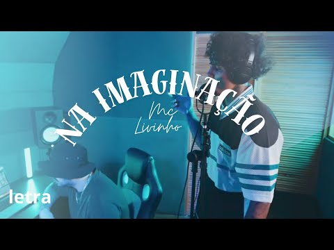 NA IMAGINAÇÃO. MC LIVINHO | LETRA/ LEGENDA