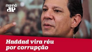 Haddad vira réu por corrupção e lavagem de dinheiro