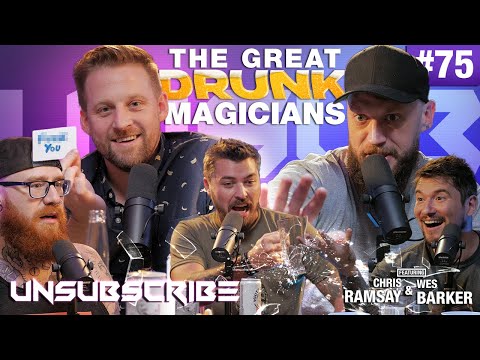 THE GREAT DRUNK MAGICIANS ft. Chris Ramsay & Wes Barker - Unsubscribe Podcast Ep 75