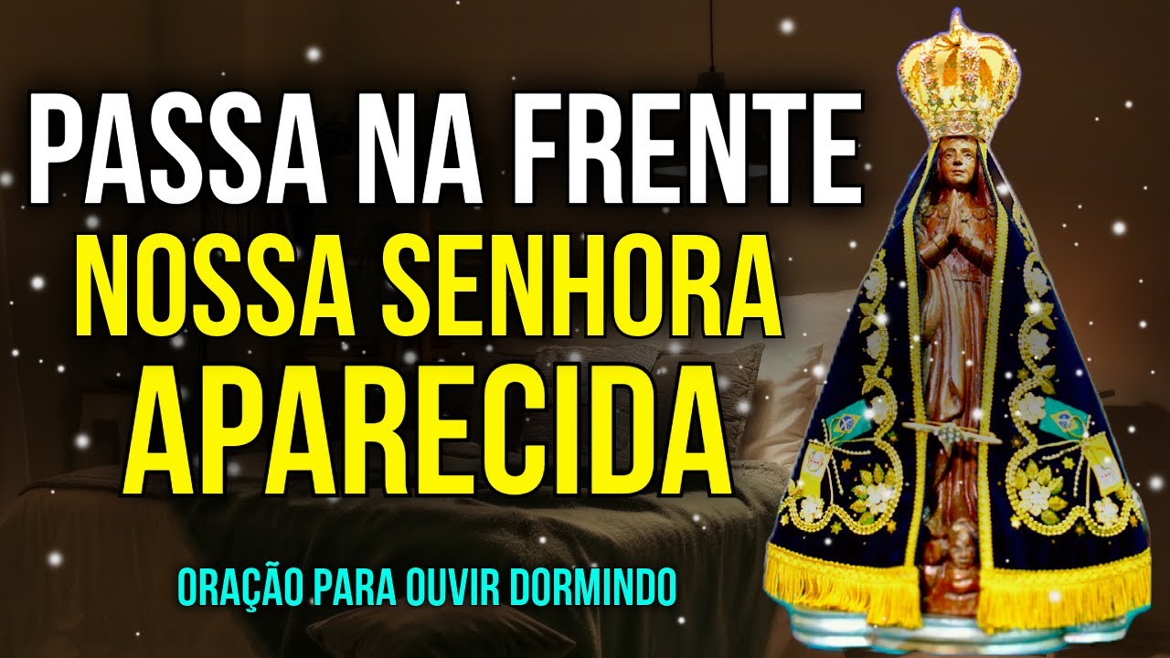 DURMA COM NOSSA SENHORA APARECIDA PASSANDO NA FRENTE DOS SEUS PROBLEMAS, TRAZENDO BÊNÇÃOS