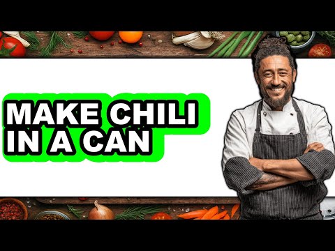 How To Make Chili In A Can - Full Guide
