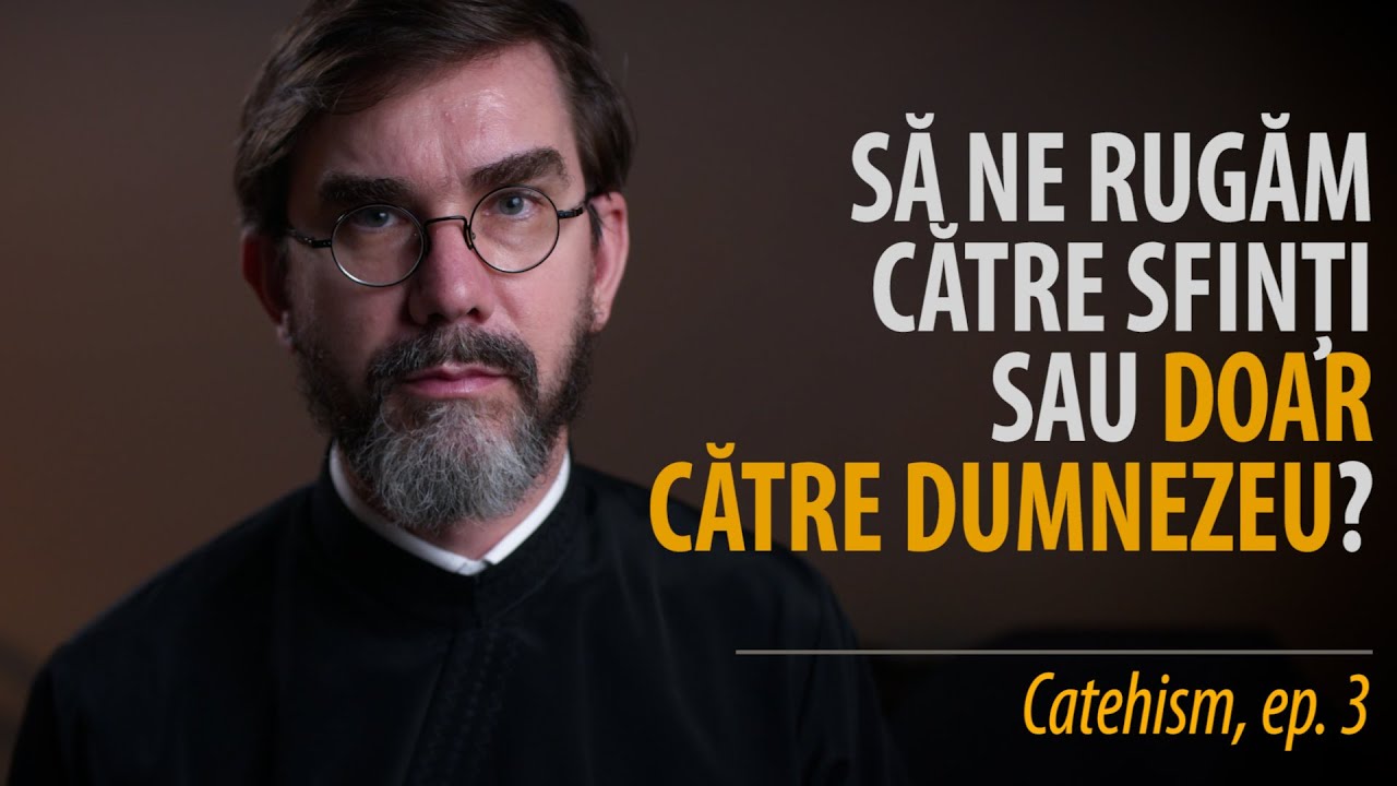 Catehism 3: Cum să ne rugăm sfinților. Închinarea la sfinți contrazice credința în Dumnezeu?