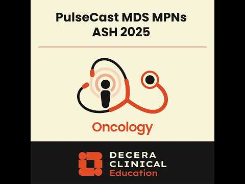 PulseCast: Highlights in MDS/MPNs From the 2025 ASH Annual Meeting