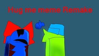 Hug me! •Meme• Remake!