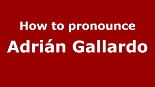 How to pronounce Adrián Gallardo