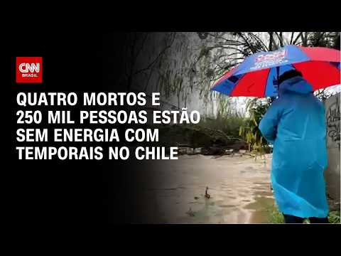 Chuvas fortes deixam quatro mortos no Chile; 250 mil pessoas estão sem energia | AGORA CNN