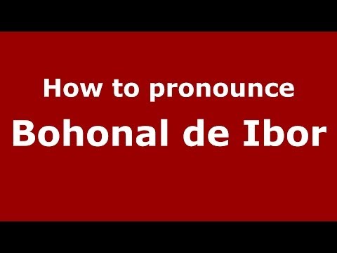 How to pronounce Bohonal de Ibor (Spanish/Spain) - PronounceNames.com