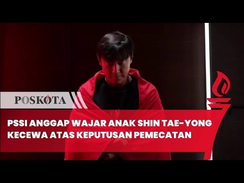 PSSI Anggap Wajar Anak Shin Tae-yong Kecewa Atas Keputusan Pemecatan