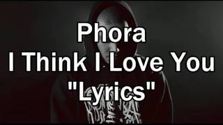 Phora- I Think I Love You (lyrics)