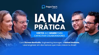 IA na Prática: Vertex AI e Gemini para capacitar colaboradores | Ramon e Godinho | PapoTech #35