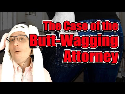 The Case of the Butt-Wagging Attorney