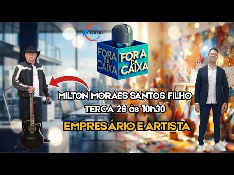 MILTON MORAES SANTOS FILHO, EMPRESÁRIO E ARTISTA AO VIVO NO FORA DA CAIXA